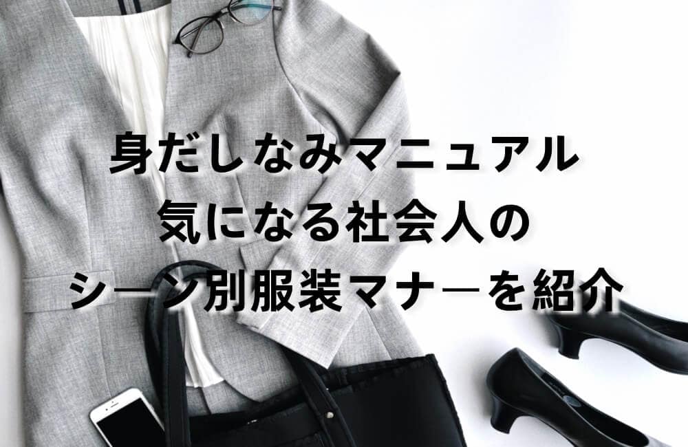 身だしなみマニュアル|気になる社会人のシーン別服装マナーを紹介