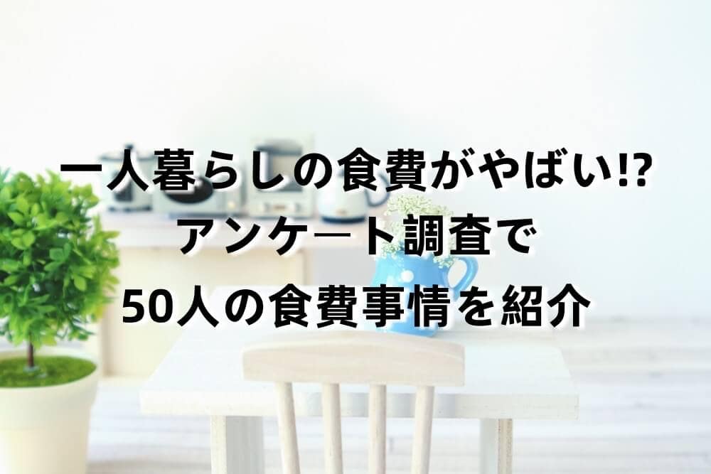 一人暮らしの食費がやばい!?アンケート調査で50人の食費事情を紹介