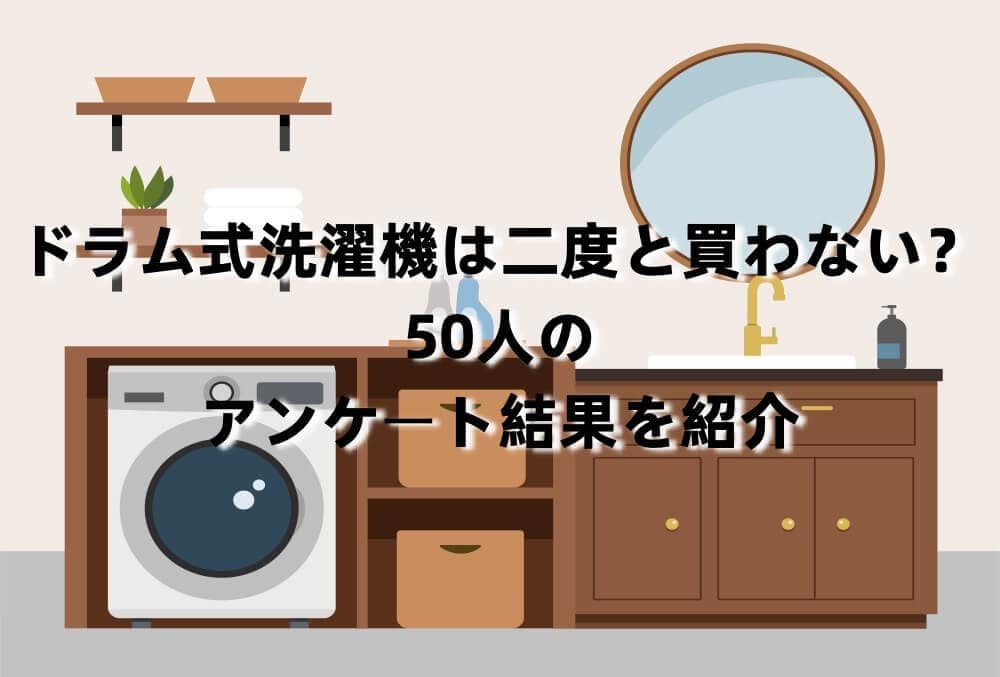 ドラム式洗濯機は二度と買わない?50人のアンケート結果を紹介