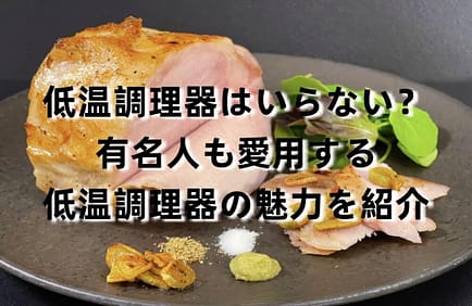 低温調理器はいらない?有名人も愛用する低温調理器の魅力を紹介