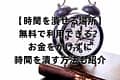 【時間を潰せる場所】無料で利用できる？お金をかけずに時間を潰す方法も紹介