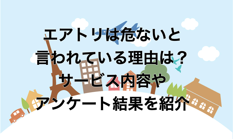 エアトリは危ないと言われている理由は？サービス内容やアンケート結果を紹介